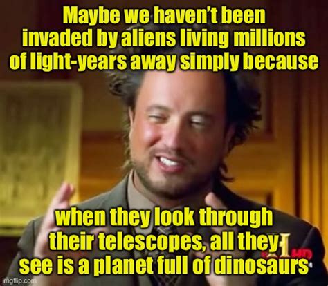 Discover the magic of the internet at imgur, a community powered entertainment destination. Ancient Aliens Meme - Imgflip