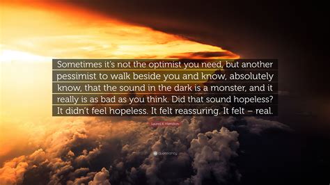 Laurell K Hamilton Quote Sometimes Its Not The Optimist You Need
