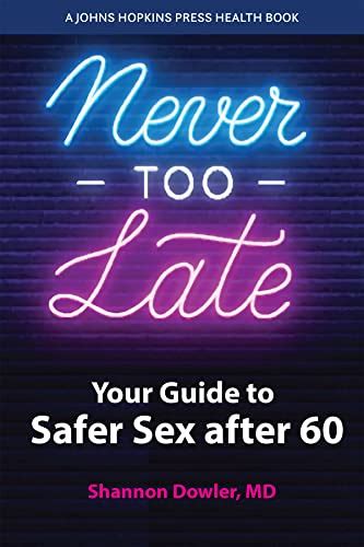 never too late your guide to safer sex after 60 a johns hopkins press health book kindle