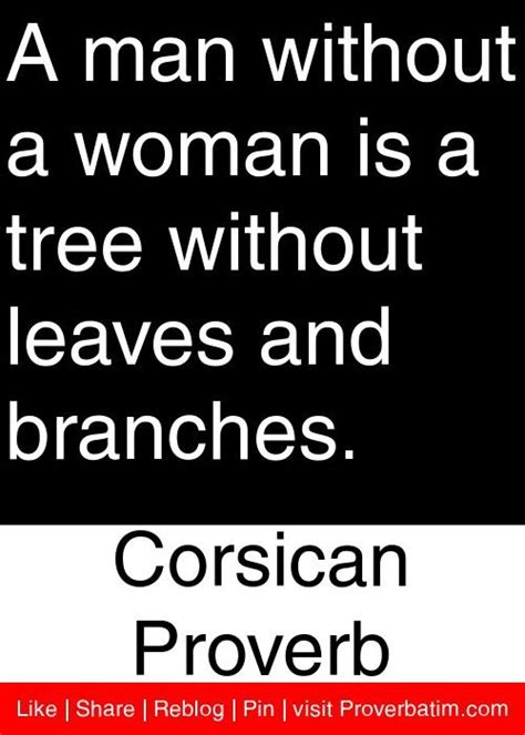 A Man Without A Woman Is A Tree Without Leaves And Branches Corsican Proverb Proverbs