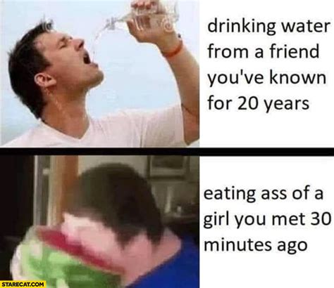 Drinking Water From A Friend Youve Known For 20 Years Vs Eating A Girl