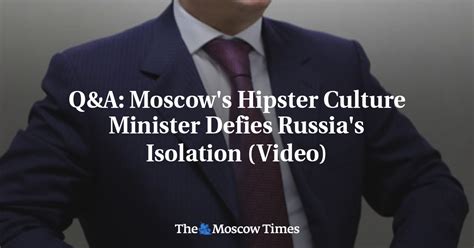 Qanda Moscows Hipster Culture Minister Defies Russias Isolation Video