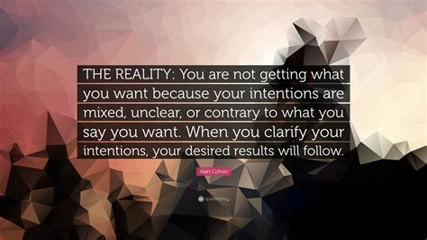 Alan Cohen Quote “the Reality You Are Not Getting What You Want