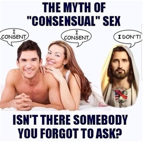 The Myth Of Consensual Sex Consent I Dont Ne Isnt There Somebody You Forgot To Ask Ifunny