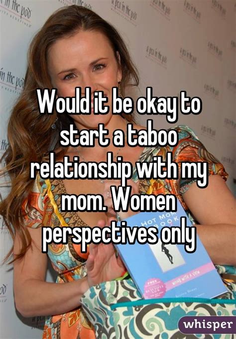 Would It Be Okay To Start A Taboo Relationship With My Mom Women Perspectives Only