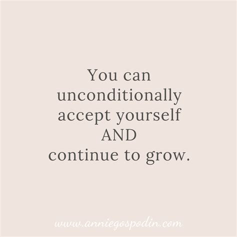 You Can Unconditionally Accept Yourself And Continue To Grow Quotes