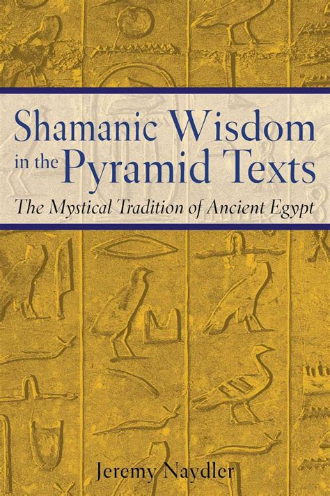 Shamanic Wisdom In The Pyramid Texts The Mystical Tradition Of Ancient