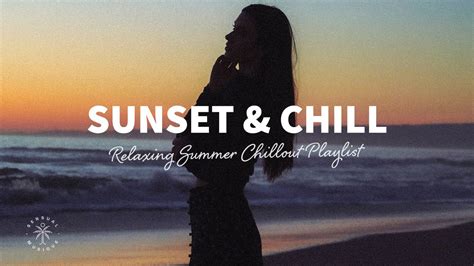 Sunset And Chill 🌅 A Relaxing Summer Chill Out Music Playlist 2021 The