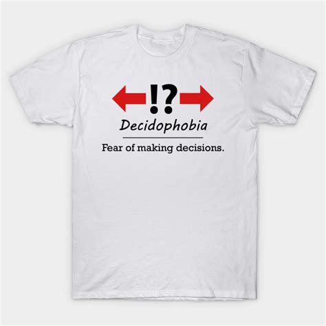 Decidophobia Fear Of Making Decisions Decisions T Shirt Teepublic