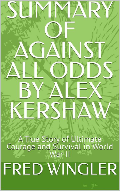 SUMMARY OF AGAINST ALL ODDS BY ALEX KERSHAW : A True Story of Ultimate