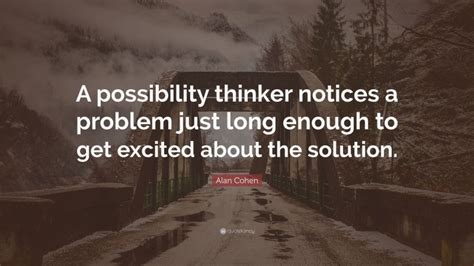 Alan Cohen Quote A Possibility Thinker Notices A Problem Just Long