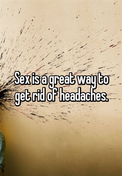 Sex Is A Great Way To Get Rid Of Headaches