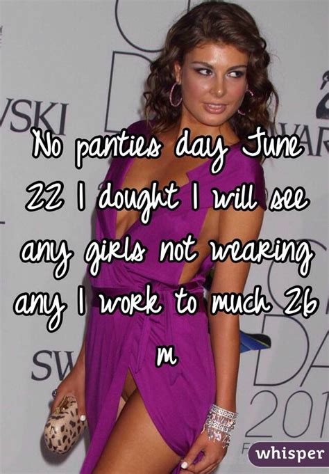 No Panties Day June 22 I Dought I Will See Any Girls Not Wearing Any I