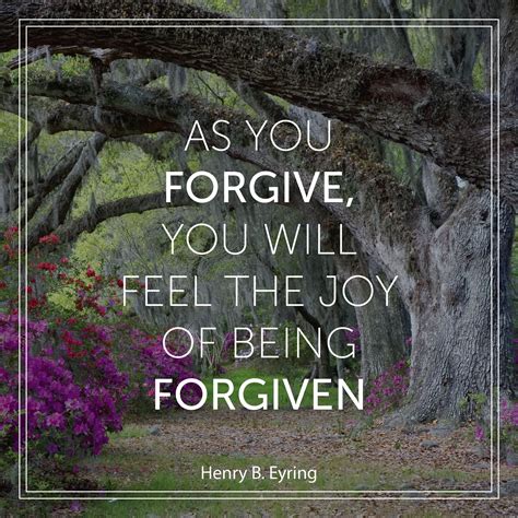 President Henry B Eyring As You Forgive You Will Feel The Joy Of