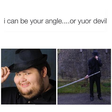 Nice Guy Edition I Can Be Your Angle Or Yuor Devil Know Your Meme