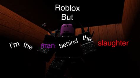 Roblox But Im The Man Behind The Slaughter Meme Youtube