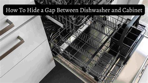 How To Hide Gap Between Dishwasher And Cabinet Quick Solutions Voxblend