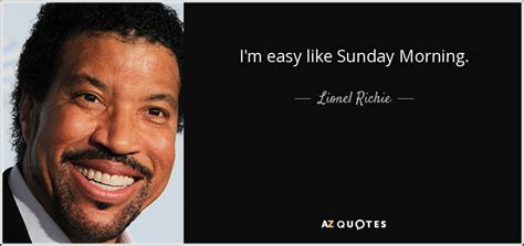 Lionel Richie Quote I M Easy Like Sunday Morning
