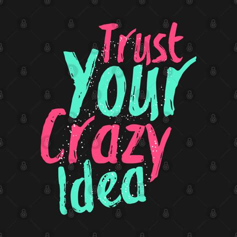 trust your crazy idea typography t shirt teepublic