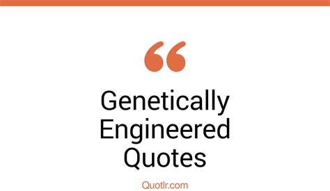 35 Eye Opening Genetically Engineered Quotes That Will Inspire Your Inner Self