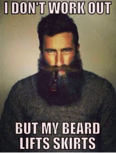 I Dont Work Out But My Beard Lifts Skirts Beardgang Beard Humor Funny Beard Memes Beard Quotes