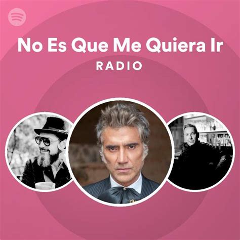 No Es Que Me Quiera Ir Radio Playlist By Spotify Spotify