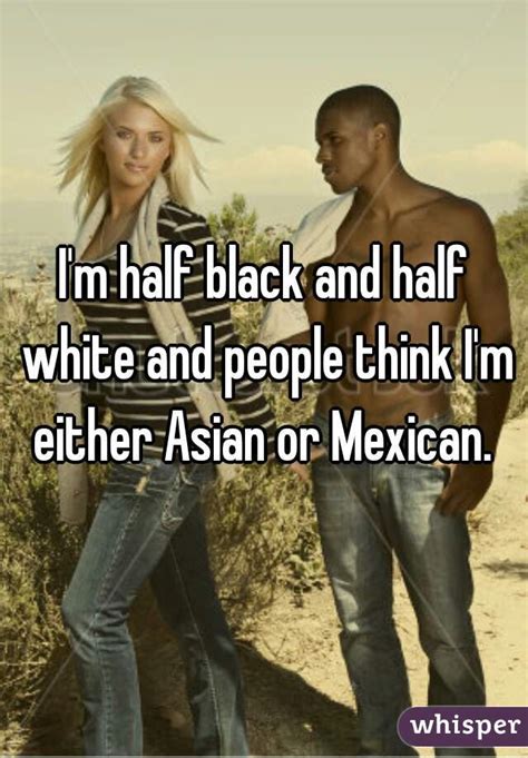 Im Half Black And Half White And People Think Im Either