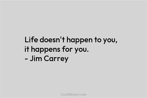 Jim Carrey Quote Life Doesnt Happen To You It Happens For You Jim