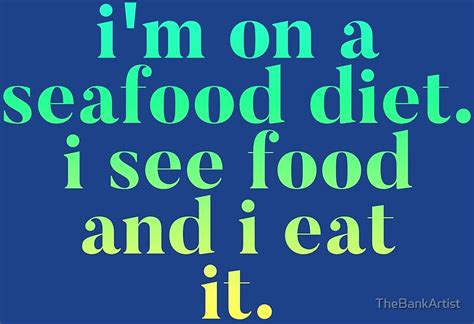 Im On A Seafood Diet I See Food And I Eat It By Thebankartist Redbubble
