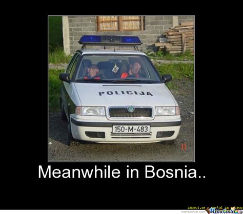 Meanwhile In Bosnia Meanwhile In Bosnia Humor