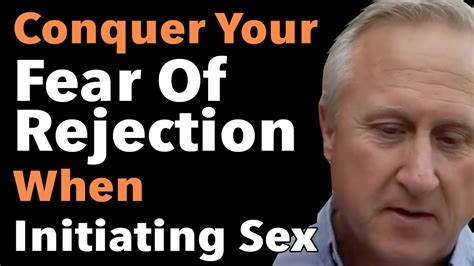 Conquer Your Fear Of Rejection When Initiating Sex Youtube