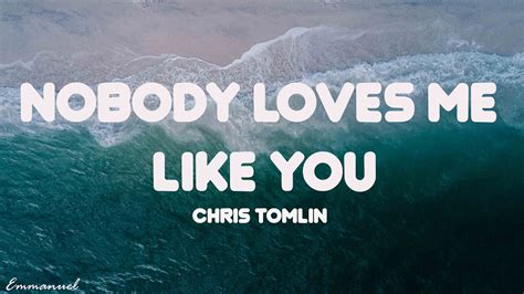 Chris Tomlin Nobody Loves Me Like You Lyrics Youtube
