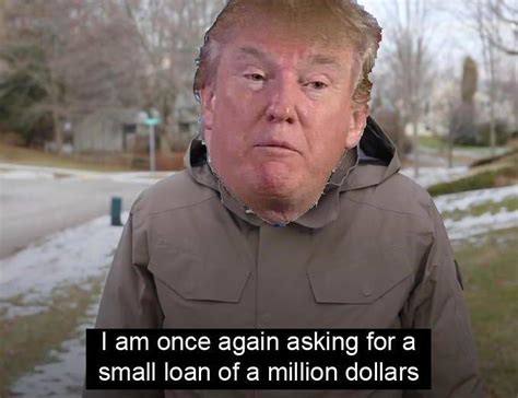 Just A Small Loan Of A Million Dollars R Politicalhumor