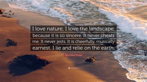 Henry David Thoreau Quote “i Love Nature I Love The Landscape