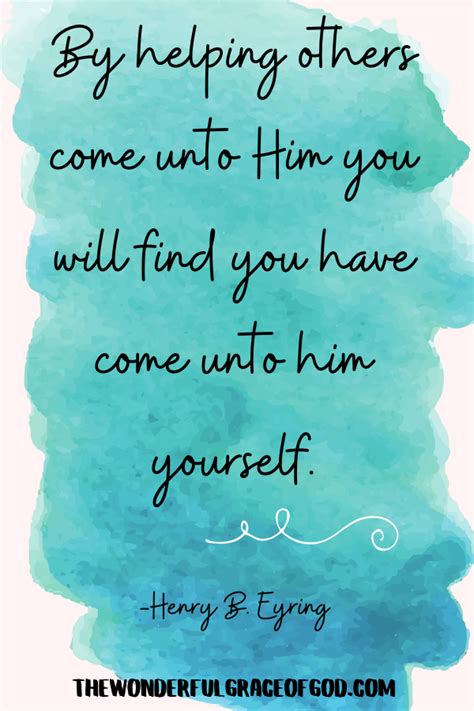 By Helpinig Others Come Unto Him Lds Quote By Henry B Eyring Lds