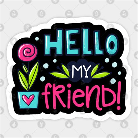 Hello My Friend Hello My Friend Sticker Teepublic