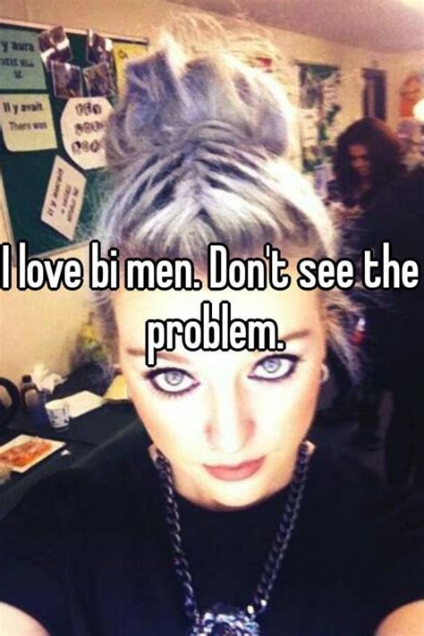 i love bi men don t see the problem