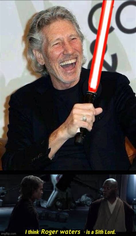Roger Waters Is A Sith Lord Imgflip