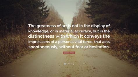 George Inness Quote “the Greatness Of Art Is Not In The Display Of