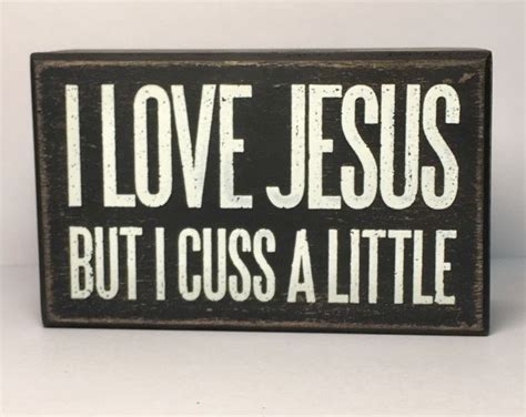 But to paraphrase a quote from the movie the princess bride, i do not think they mean what you think they mean. Box Sign Wall Decor I Love Jesus but Cuss a Little Funny Quote Gift Friend #886 in Home & Garden ...