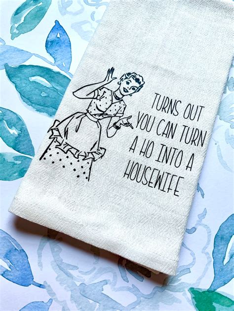 Turns Out You Can Turn A Ho Into A Housewife Flour Sack Towel Etsy