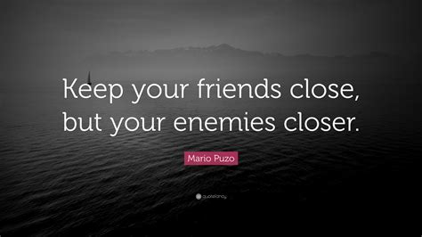 Mario Puzo Quote Keep Your Friends Close But Your Enemies Closer