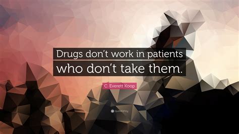 C Everett Koop Quote Drugs Dont Work In Patients Who Dont Take Them