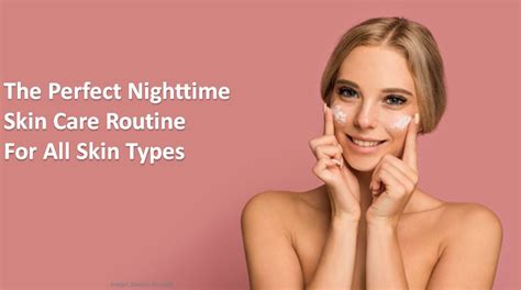 The Perfect Nighttime Skin Care Routine For All Skin Types
