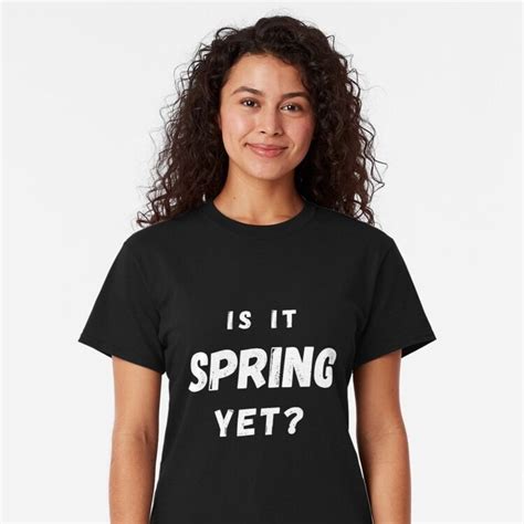 Is It Spring Yet Classic T Shirt By Naturalistquote Is It Spring Yet