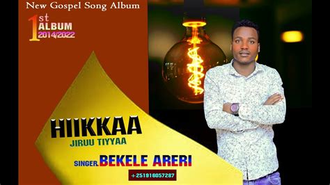 Hiikkaa Jiruu Tiyya Gospel Singer Bekele Areri Youtube