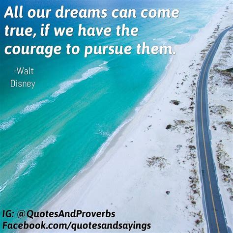 All Our Dreams Can Come True If We Have The Courage To Pursue Them