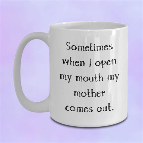 Sometimes When I Open My Mouth My Mother Comes Out Coffee Etsy