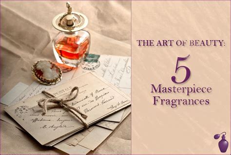 The Art Of Beauty 5 Masterpiece Fragrances Eau Talk The Official
