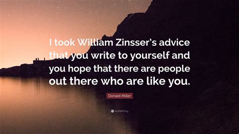 Donald Miller Quote I Took William Zinssers Advice That You Write To Yourself And You Hope